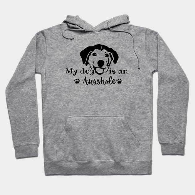 my dog is an ausshole Hoodie by Salizza